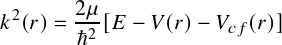  2     2μ
𝑘 (𝑟)= ℏ2-[𝐸 - 𝑉 (𝑟)- 𝑉𝑐𝑓(𝑟)]
                                                                                            
                                                                                            
